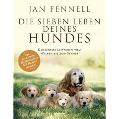 Die sieben Leben deines Hundes: Der gro�e Leitfaden - vom Welpen bis zum Senior