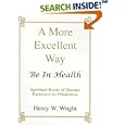 A More Excellent Way: Be In Health by Henry W. Wright