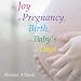 The Joy of Pregnancy, Birth & Baby's 1st Days: Prenatal Guided Meditations/visualizations for Well-being of Mommy, Partner & Baby