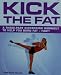 Kick the Fat: A Three Part Kickboxing Workout to Help You Burn Fat - Fast!