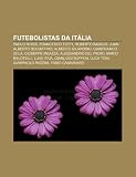 Futebolistas da Itália: Paolo Rossi, Francesco Totti, Roberto Baggio, Juan Alberto Schiaffino, Alberto Gilardino, Gianfranco Zola (Portuguese Edition)
