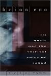 Brian Eno: His Music and the Vertical Color of Sound