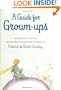 A Guide for Grown-ups: Essential Wisdom from the Collected Works of Antoine de Saint-Exupry
