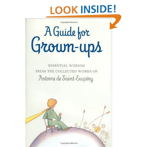 A Guide for Grown-ups: Essential Wisdom from the Collected Works of Antoine de Saint-Exupry