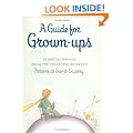 A Guide for Grown-ups: Essential Wisdom from the Works of Antoine de Saint-Exupery