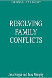 Resolving Family Conflicts (The Family, Law and Society)