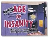Teenage of Insanity: Raising Your Teenager Without Raising Your Blood Pressure