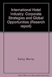 The international hotel industry : corporate strategies and global opportunities