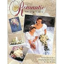 Romantic Wedding Flowers: The Complete Guide to Selecting Beautiful Flowers for Your Wedding