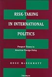 Risk-Taking in International Politics: Prospect Theory in American Foreign Policy