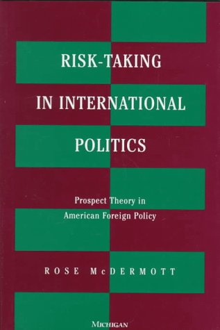 Risk-Taking in International Politics: Prospect Theory in American Foreign Policy