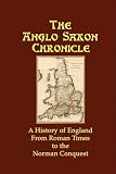 The Anglo Saxon Chronicle: A History of England From Roman Times to the Norman Conquest