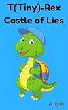 Books for Kids: T (Tiny)-REX Castle of Lies (Kids Books, Children's Books, Bedtime Stories for Kids age 2-4, 4-6, 6-9, Beginner Readers, Early Readers)