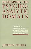 Reshaping the Psychoanalytic Domain
 The Work of Melanie Klein
 W
R
D
Fairbairn and D
W
Winnicott,
Hughes