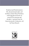 Pestalozzi and Pestalozzianism : life, educational principles, and methods, of John Henry Pestalozzi, with biographical sketches of several of his assistants ... journal of education ; ed. by Henry Barnard.