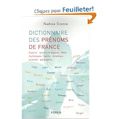 Dictionnaire des pr�noms de France : Histoire, terroirs et r�gions, Bible, mythologies, saints, botanique, g�ographie...