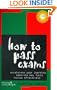 How to Pass Exams: Accelerate Your Learning, Memorise Key Facts, Revise Effectively