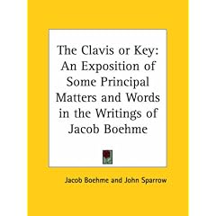 The Clavis or Key: An Exposition of Some Principal Matters And Words in the Writings of Jacob Boehme