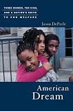 American Dream: Three Women, Ten Kids, and a Nation's Drive to End Welfare Jason Deparle