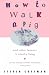 How to Walk A Pig: And Other Lessons in Country Living