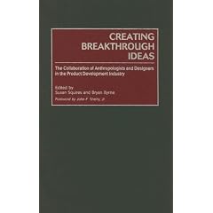 Creating Breakthrough Ideas: The Collaboration of Anthropologists and Designers in the Product Development Industry