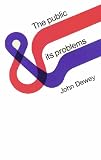 The Public and Its Problems,
John Dewey