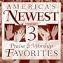 America's Newest Praise & Worship Favorites 3