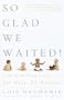 So Glad We Waited!: A Hand-Holding Guide for Over-35 Parents