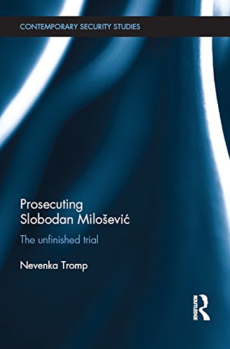 Prosecuting Slobodan Milošević: The Unfinished Trial (Contemporary Security Studies)