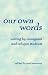 Book Our Own Words: Writing by Immigrant and Refugee Students