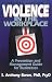 Violence in the Workplace:  A Prevention and Management Guide for Businesses