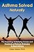 Asthma Solved Naturally: The Surprising Underlying Causes and Hundreds of Natural Strategies to Beat Asthma