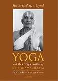 Health, Healing and Beyond: Yoga and the Living Tradition of Krishnamacharya