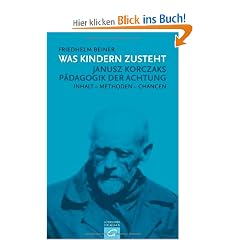 Was Kindern zusteht: Janusz Korczaks P�dagogik der Achtung - Inhalt - Methoden - Chancen