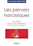 Les pervers narcissiques : Qui sont-ils, comment fonctionnent-ils, comment leur �chapper ?