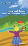 Liebe und Trauer: Was wir von Kindern lernen k&ouml;nnen - Stein Huseb&ouml;