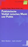 Publizistische Vielfalt zwischen Markt und Politik - Neue Medien - mehr Inhalte - G&uuml;nther Rager, Bernd Weber