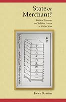 State or Merchant: Political Economy and Political Process in 1740s China (Harvard East Asian Monographs)