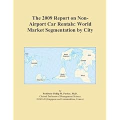 The 2009 Report on Non-Airport Car Rentals: World Market Segmentation by City