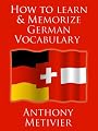How to Learn and Memorize German Vocabulary ... Using a Memory Palace Specifically Designed for the German Language (and adaptable to many other languages too) (Magnetic Memory Series)