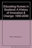 Educating nurses in Scotland : a history of innovation & change : 1950 - 2000