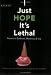 I Just Hope It's Lethal: Poems of Sadness, Madness, and Joy
