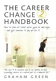 Career Change Handbook: How To Find Out What You`re Good at and Enjoy - and Get Someone to Pay You for It.