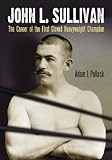 Review McFarland & Co Inc  / John L. Sullivan: The Career of the First Gloved Heavyweight Champion