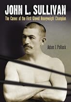 John L. Sullivan: The Career of the First Gloved Heavyweight Champion