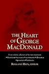 The Heart of George MacDonald: A One-Volume Collection of His Most Important Fiction, Essays, Sermons, Drama, and Biographical Information
