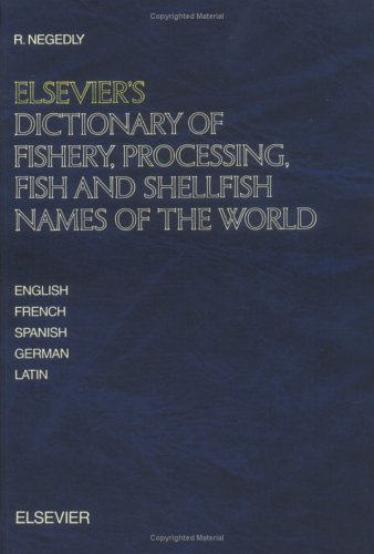 Elsevier's Dictionary of Fishery, Processing, Fish and Shellfish Names of the World: In English, French, Spanish, German and Latin