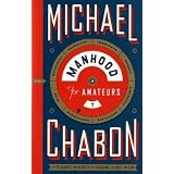 Manhood for Amateurs: The Pleasures and Regrets of a Husband, Father, and Sonby Michael Chabon