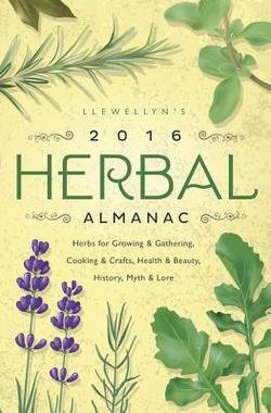 Jennifer Ackman: Llewellyn's 2016 Herbal Almanac : Herbs for Growing & Gathering, Cooking & Crafts, Health & Beauty, History, Myth & Lore (Paperback); 2015 Edition