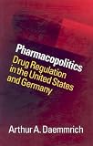 Pharmacopolitics: Drug Regulation in the United States and Germany (Studies in Social Medicine)